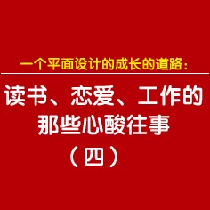 一個平面設(shè)計的成長的道路：讀書、戀愛、工作的那些心酸往事（四）